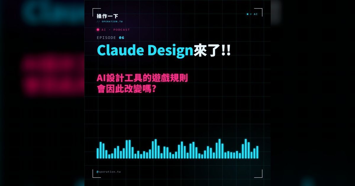 AI06|Claude Design 來了,AI 設計工具的遊戲規則要變了?