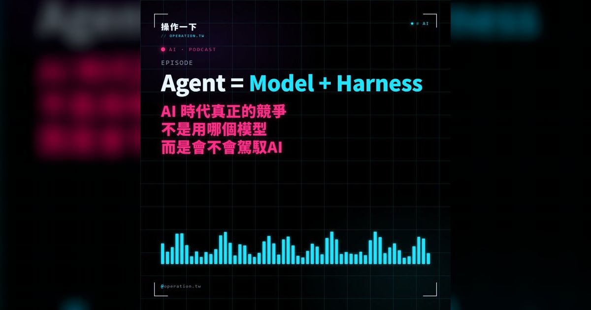 AI16|Agent = Model + Harness:AI時代真正的競爭力,是會不會駕馭AI